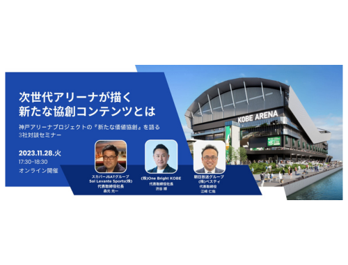 【2023.11.28】「次世代アリーナが描く新たな協創コンテンツとは」朝日放送グループ・スカパーＪＳＡＴと「新たな価値協創」を語る3社対談セミナーを開催